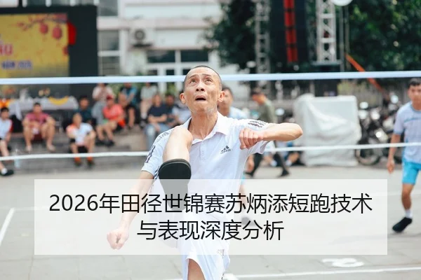 2026年田径世锦赛苏炳添短跑技术与表现深度分析