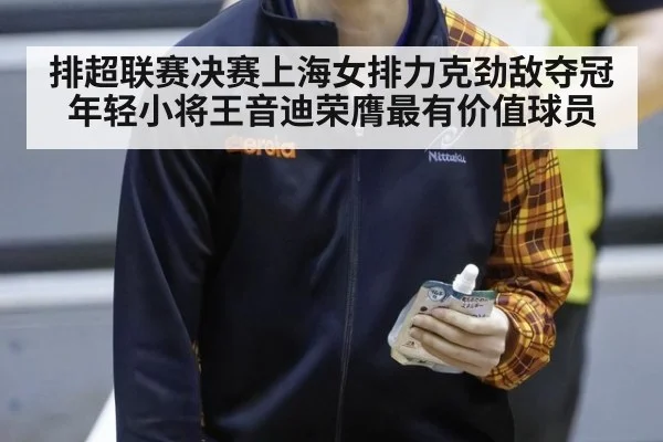 排超联赛决赛上海女排力克劲敌夺冠 年轻小将王音迪荣膺最有价值球员